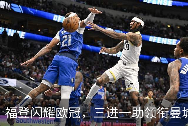 福登闪耀欧冠，三进一助领衔曼城大胜
